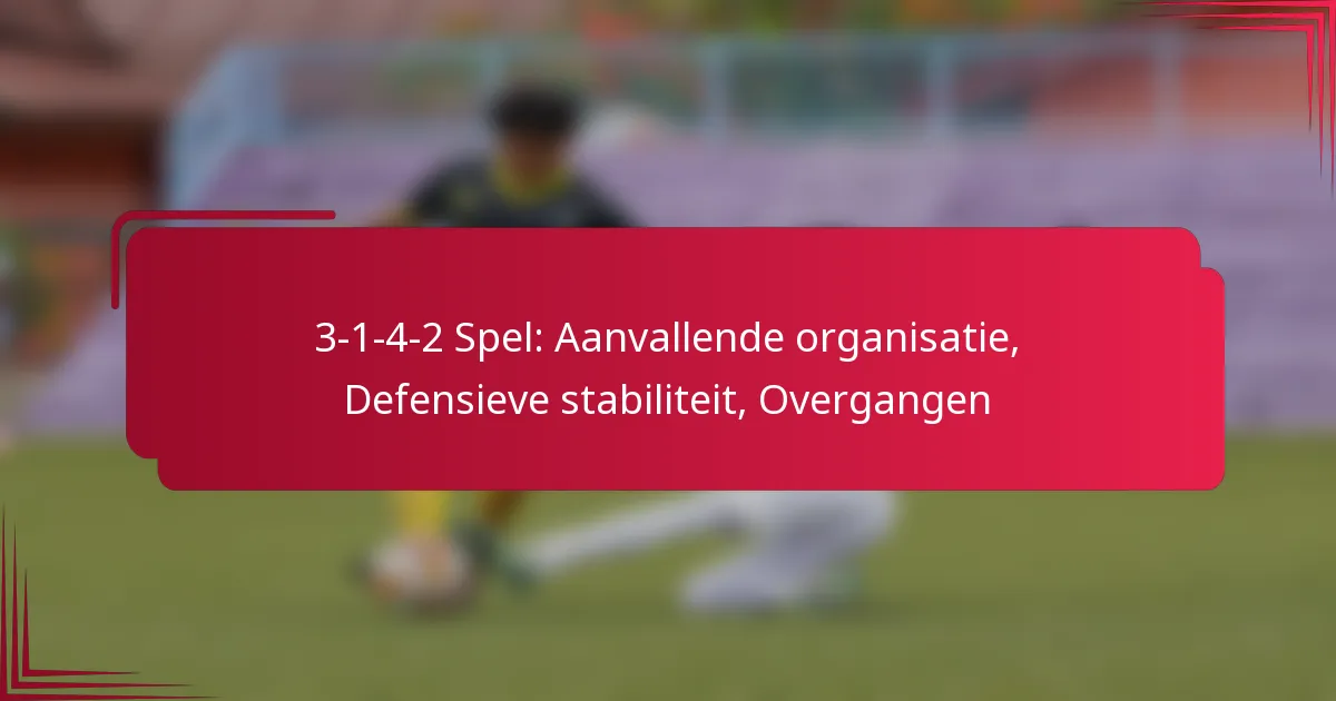 Read more about the article 3-1-4-2 Spel: Aanvallende organisatie, Defensieve stabiliteit, Overgangen