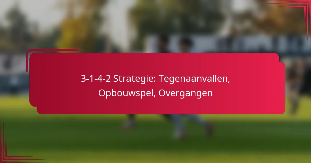 Read more about the article 3-1-4-2 Strategie: Tegenaanvallen, Opbouwspel, Overgangen
