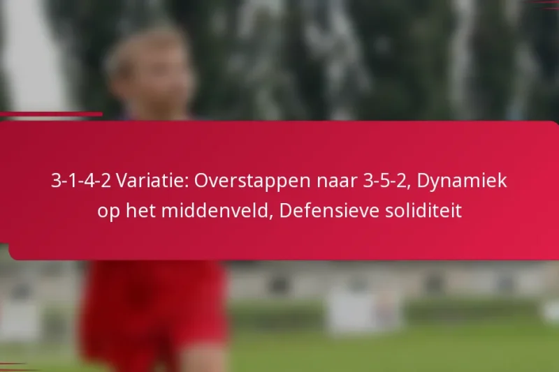 3-1-4-2 Variatie: Overstappen naar 3-5-2, Dynamiek op het middenveld, Defensieve soliditeit