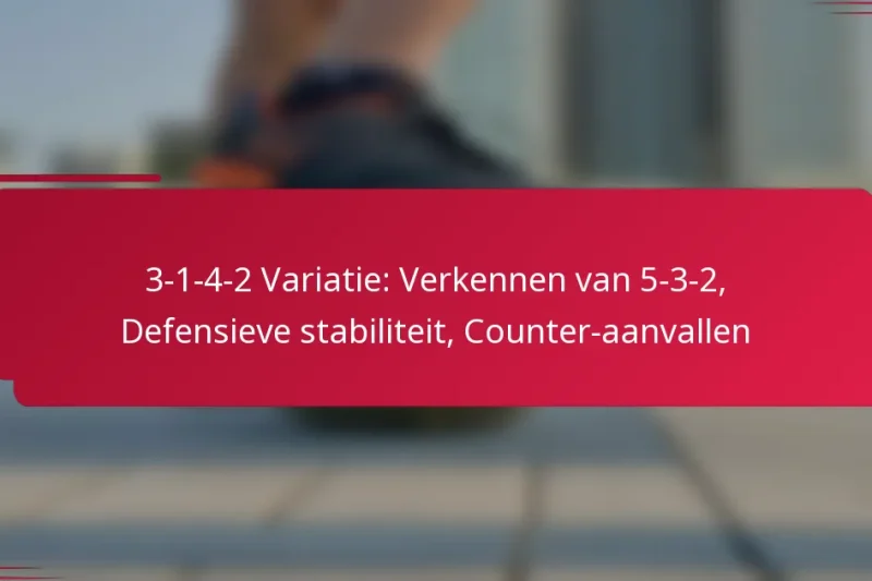 3-1-4-2 Variatie: Verkennen van 5-3-2, Defensieve stabiliteit, Counter-aanvallen