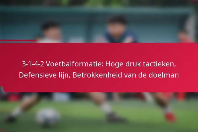 3-1-4-2 Voetbalformatie: Hoge druk tactieken, Defensieve lijn, Betrokkenheid van de doelman