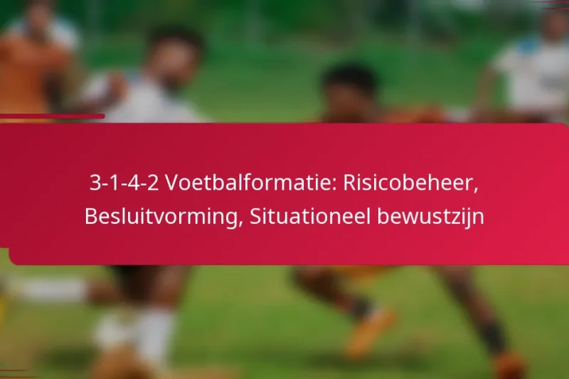 3-1-4-2 Voetbalformatie: Risicobeheer, Besluitvorming, Situationeel bewustzijn