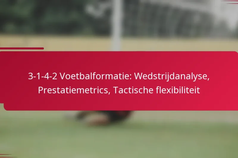 3-1-4-2 Voetbalformatie: Wedstrijdanalyse, Prestatiemetrics, Tactische flexibiliteit