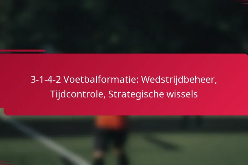 3-1-4-2 Voetbalformatie: Wedstrijdbeheer, Tijdcontrole, Strategische wissels