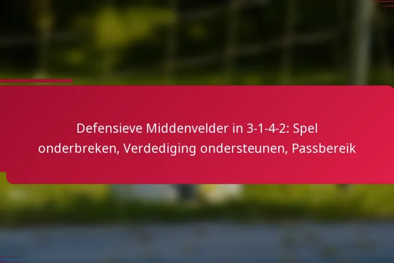 Defensieve Middenvelder in 3-1-4-2: Spel onderbreken, Verdediging ondersteunen, Passbereik