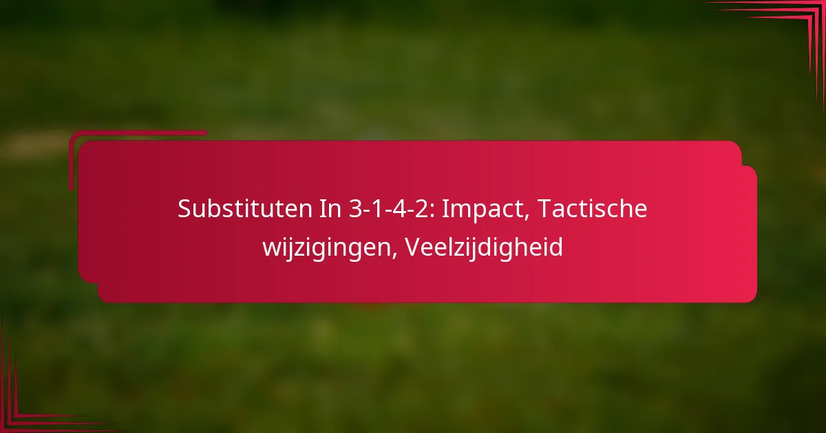 You are currently viewing Substituten In 3-1-4-2: Impact, Tactische wijzigingen, Veelzijdigheid