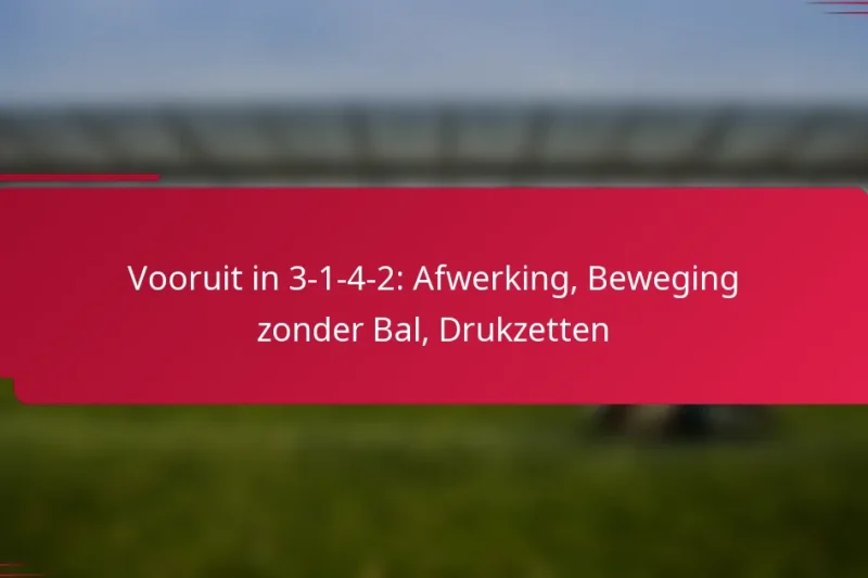 Vooruit in 3-1-4-2: Afwerking, Beweging zonder Bal, Drukzetten