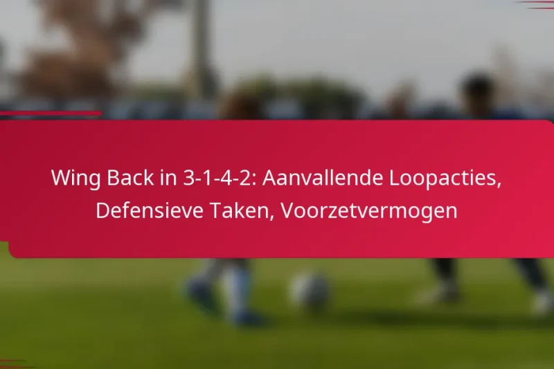 Wing Back in 3-1-4-2: Aanvallende Loopacties, Defensieve Taken, Voorzetvermogen