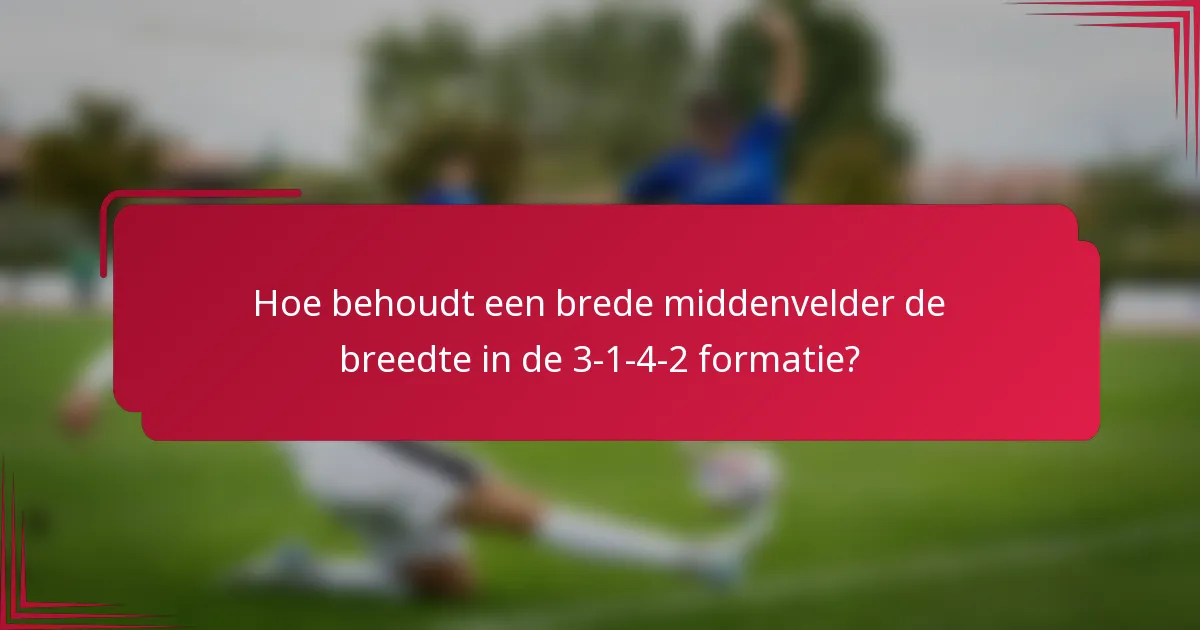 Hoe behoudt een brede middenvelder de breedte in de 3-1-4-2 formatie?