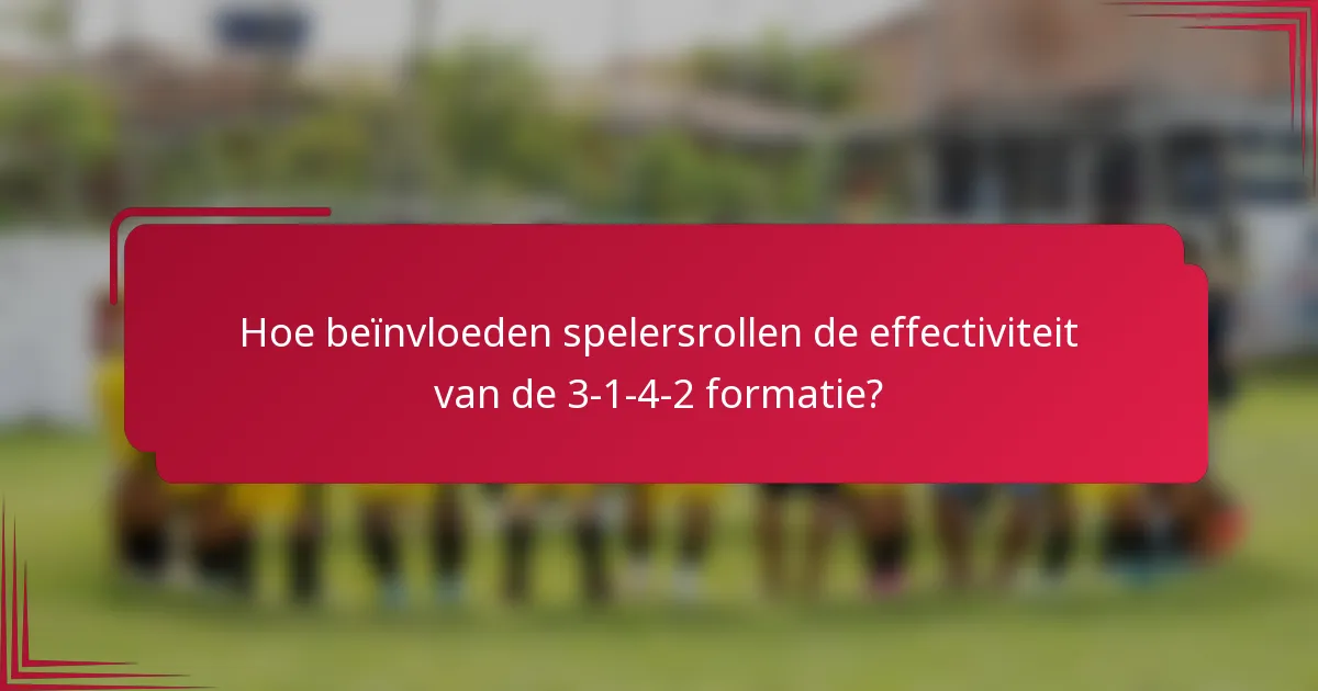 Hoe beïnvloeden spelersrollen de effectiviteit van de 3-1-4-2 formatie?