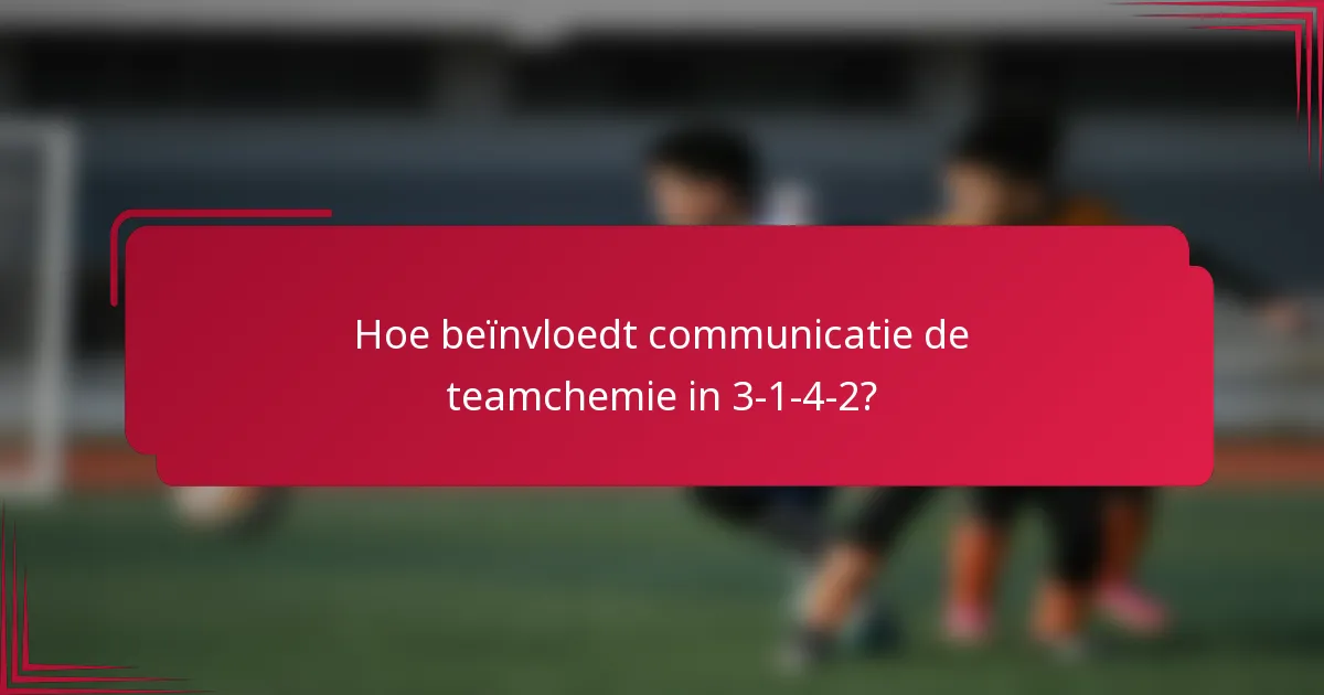 Hoe beïnvloedt communicatie de teamchemie in 3-1-4-2?
