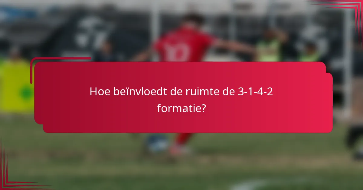 Hoe beïnvloedt de ruimte de 3-1-4-2 formatie?