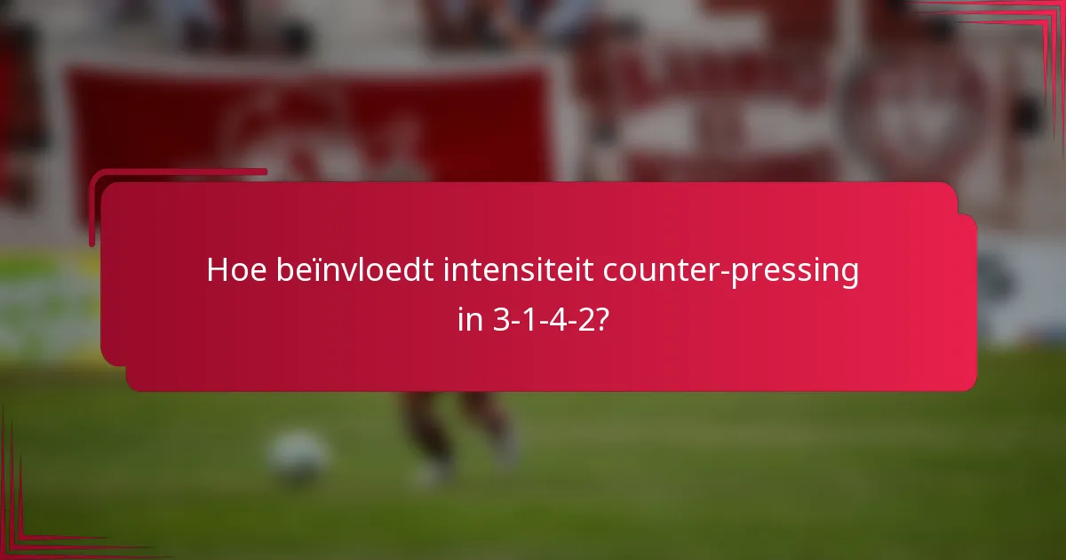 Hoe beïnvloedt intensiteit counter-pressing in 3-1-4-2?