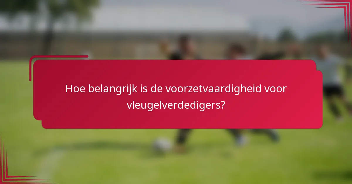 Hoe belangrijk is de voorzetvaardigheid voor vleugelverdedigers?