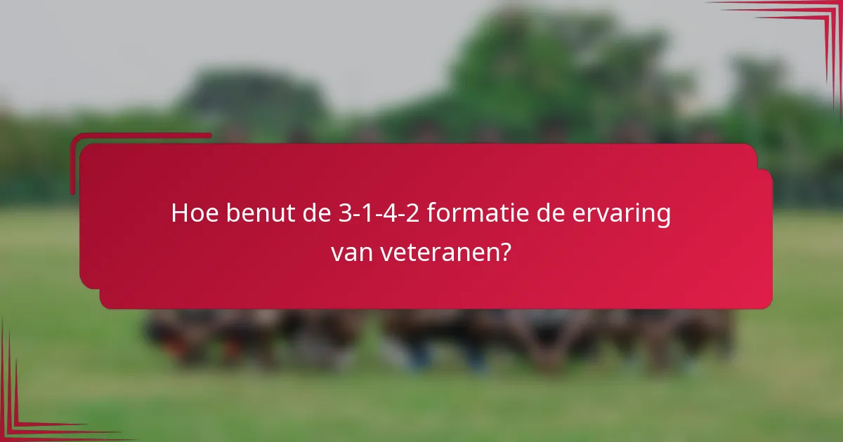 Hoe benut de 3-1-4-2 formatie de ervaring van veteranen?