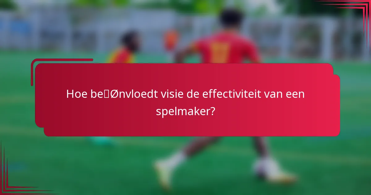 Hoe beïnvloedt visie de effectiviteit van een spelmaker?