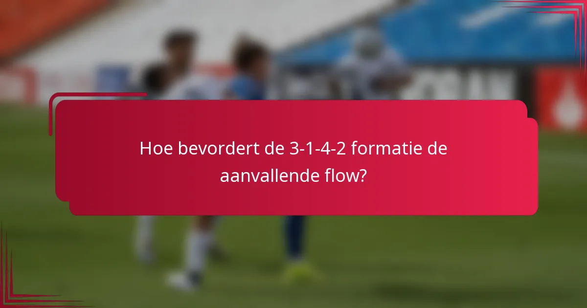 Hoe bevordert de 3-1-4-2 formatie de aanvallende flow?