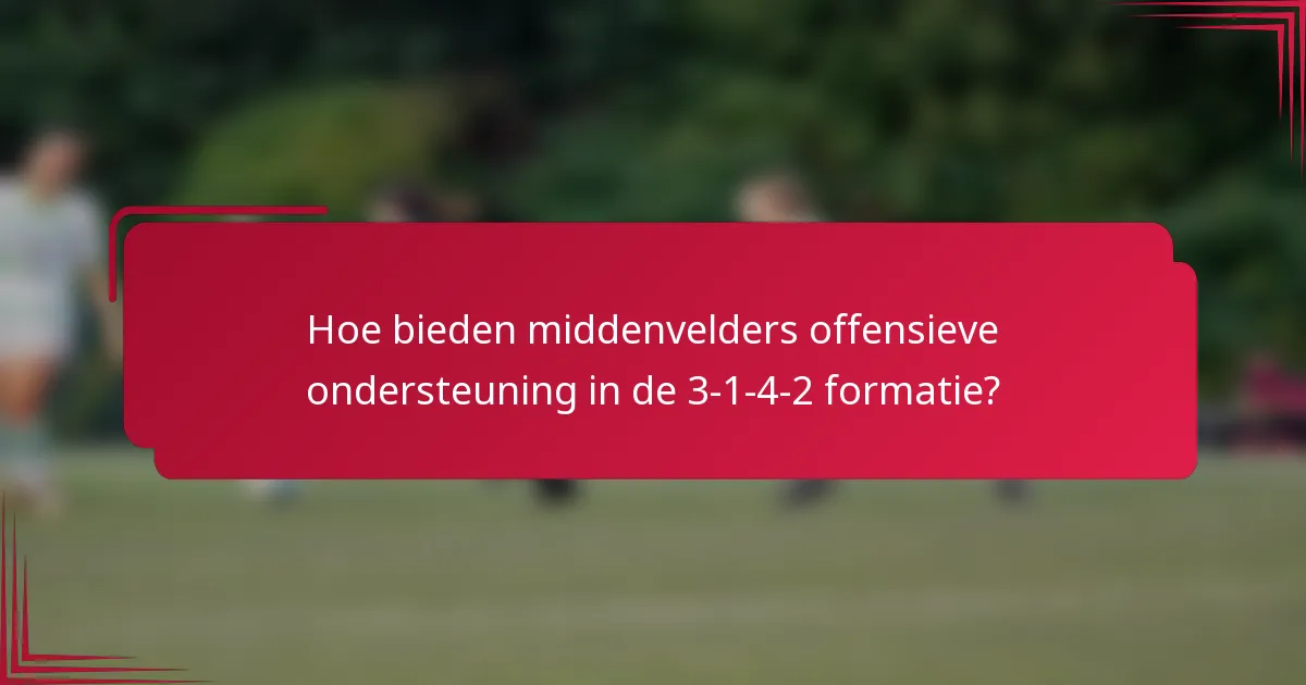Hoe bieden middenvelders offensieve ondersteuning in de 3-1-4-2 formatie?
