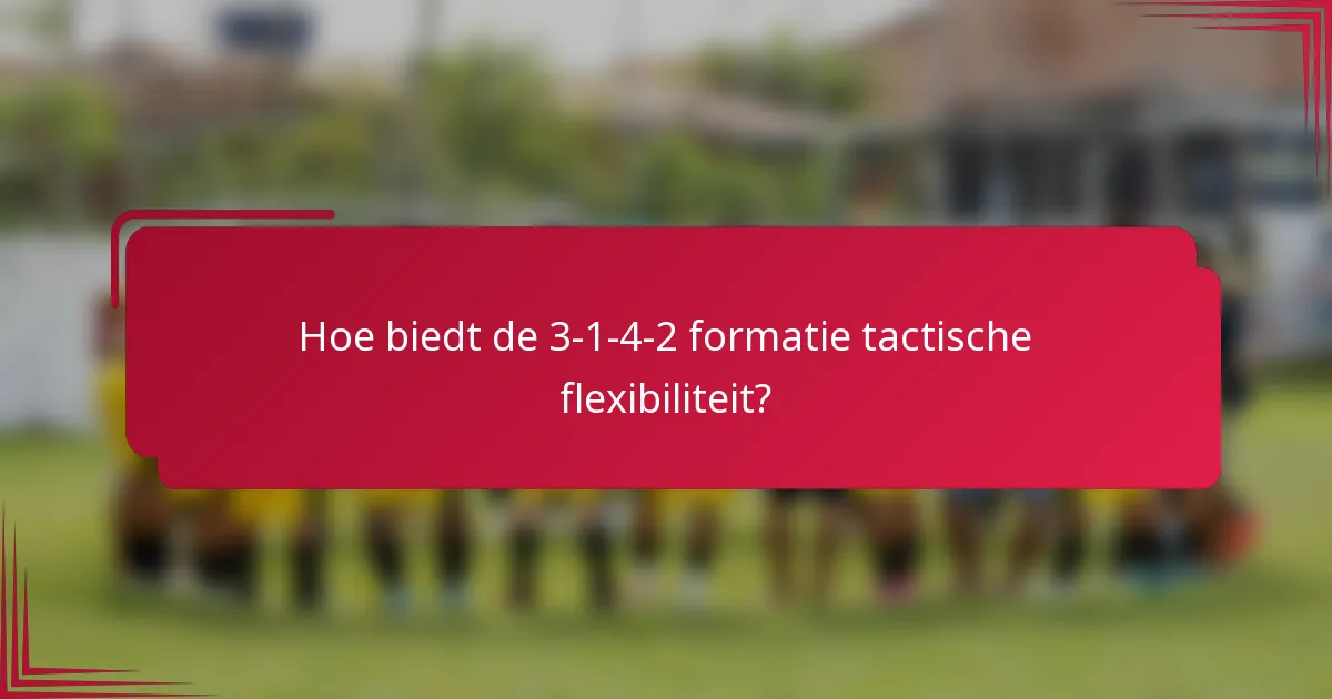 Hoe biedt de 3-1-4-2 formatie tactische flexibiliteit?