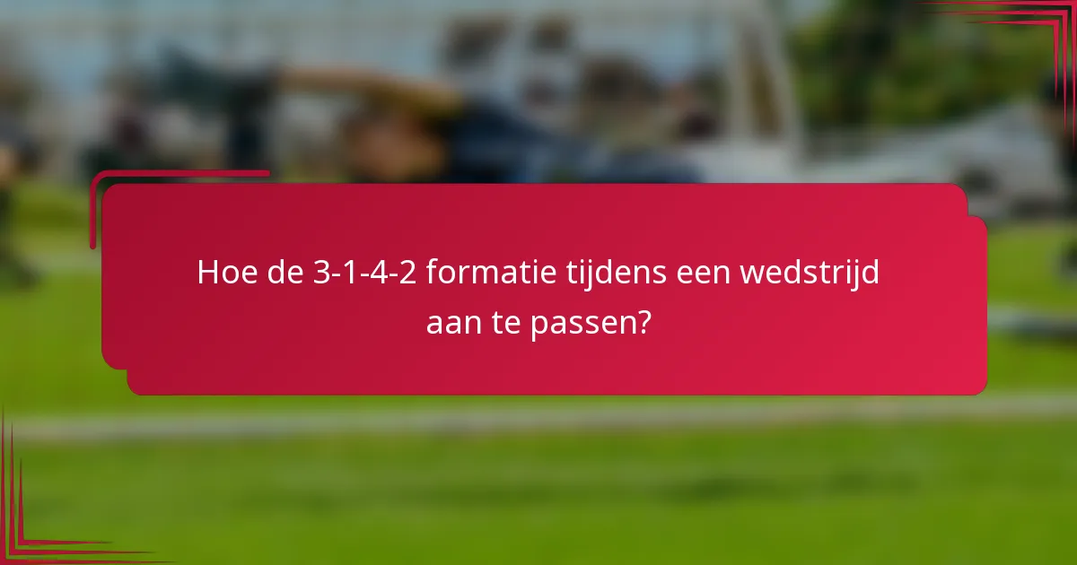 Hoe de 3-1-4-2 formatie tijdens een wedstrijd aan te passen?