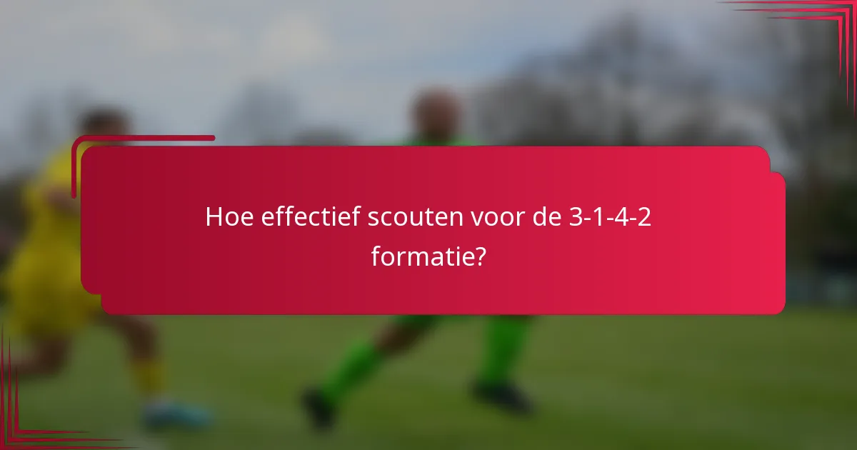 Hoe effectief scouten voor de 3-1-4-2 formatie?