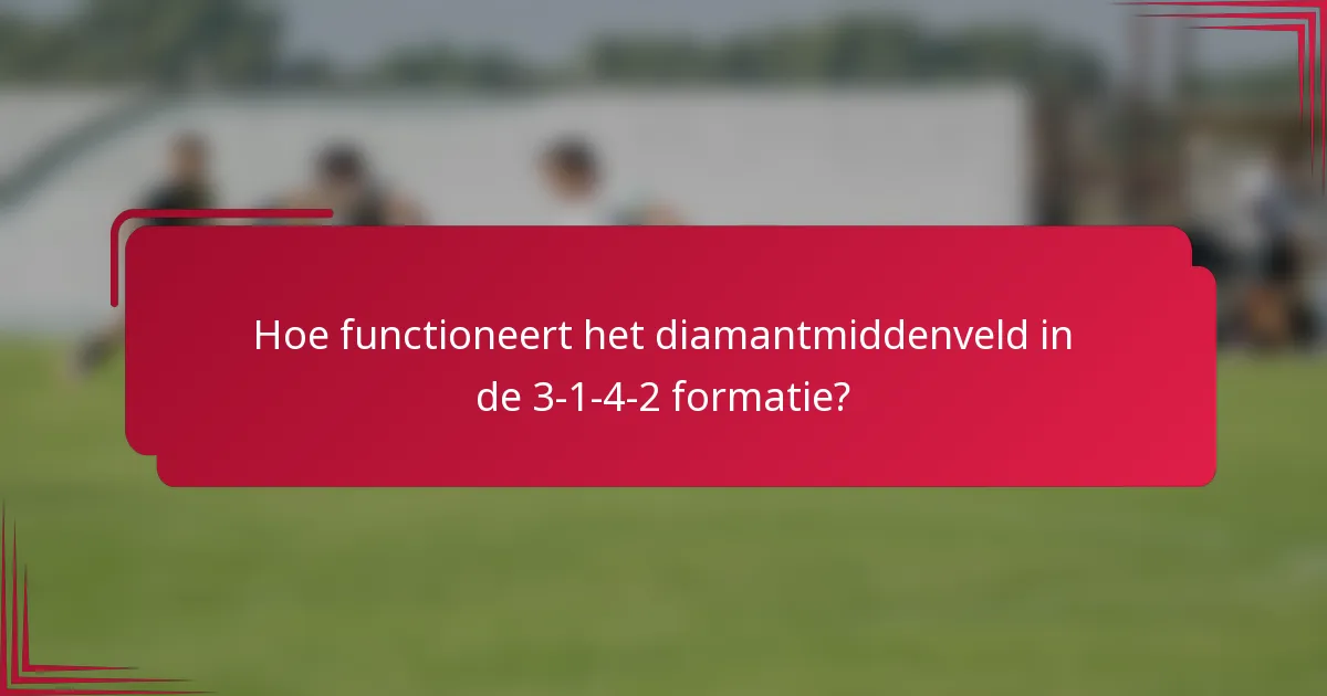 Hoe functioneert het diamantmiddenveld in de 3-1-4-2 formatie?