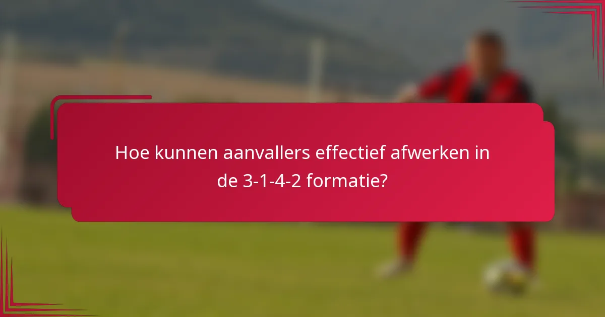 Hoe kunnen aanvallers effectief afwerken in de 3-1-4-2 formatie?
