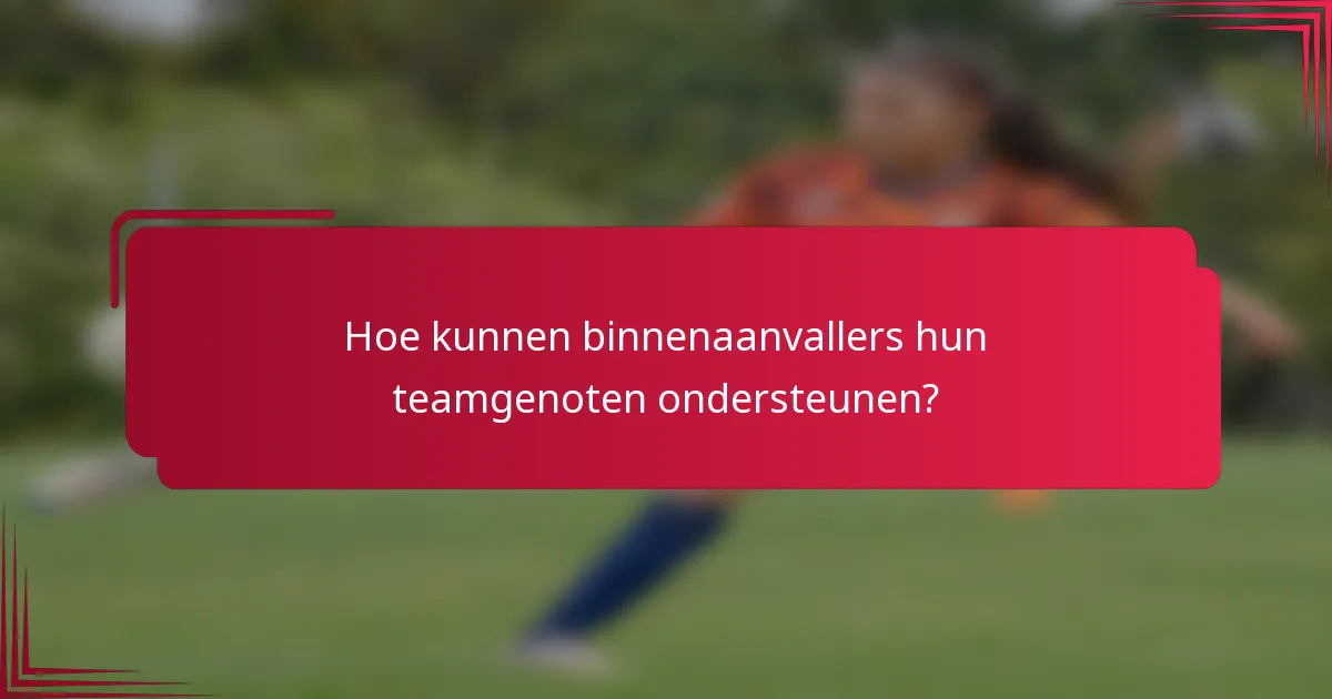 Hoe kunnen binnenaanvallers hun teamgenoten ondersteunen?