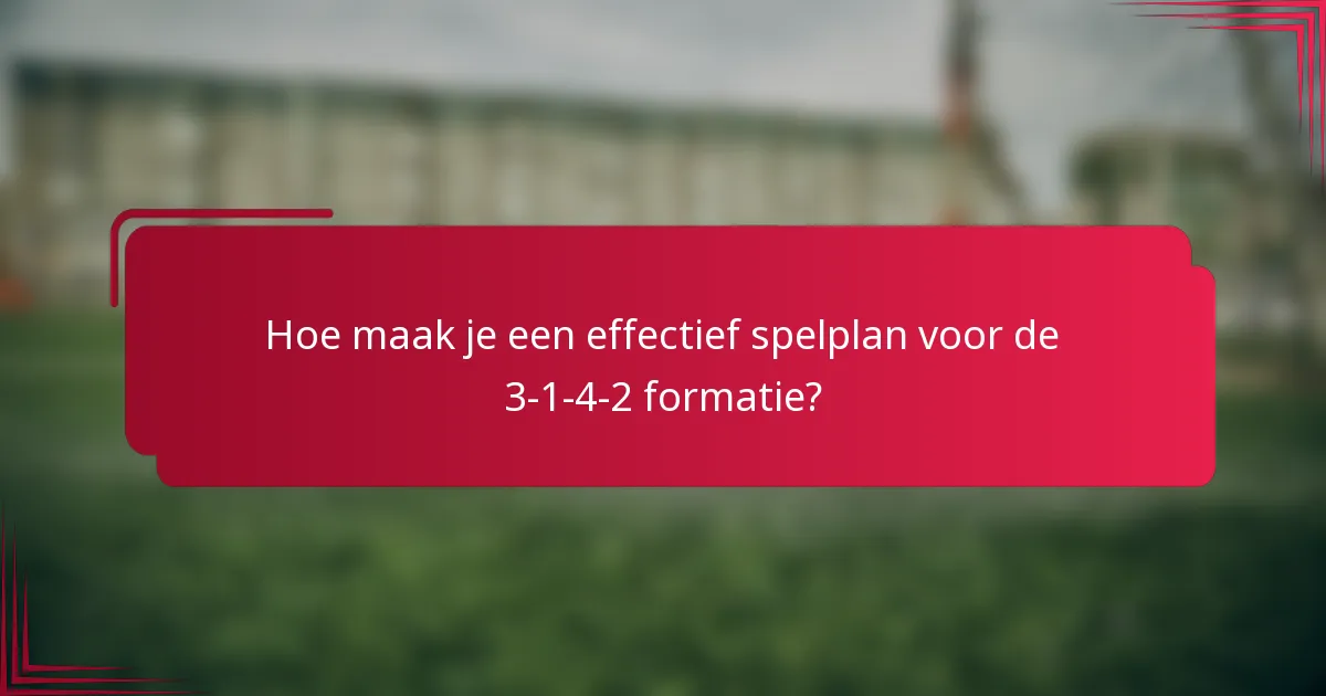 Hoe maak je een effectief spelplan voor de 3-1-4-2 formatie?