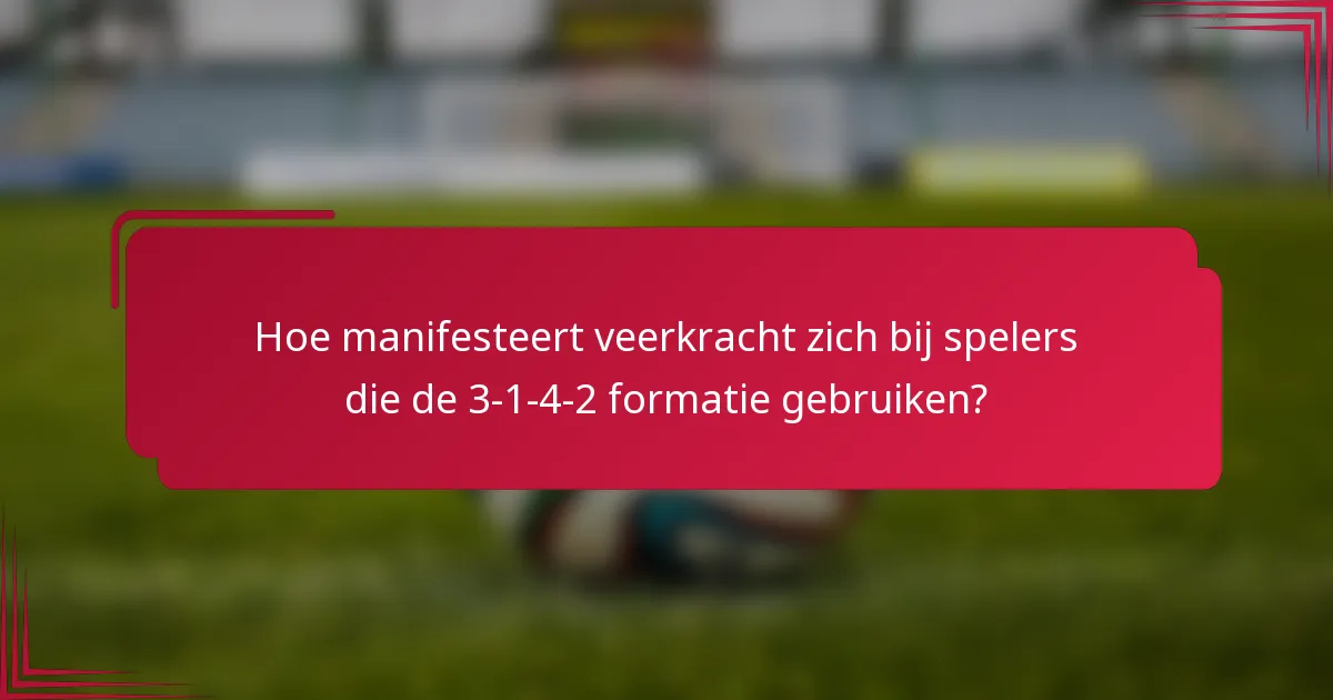 Hoe manifesteert veerkracht zich bij spelers die de 3-1-4-2 formatie gebruiken?