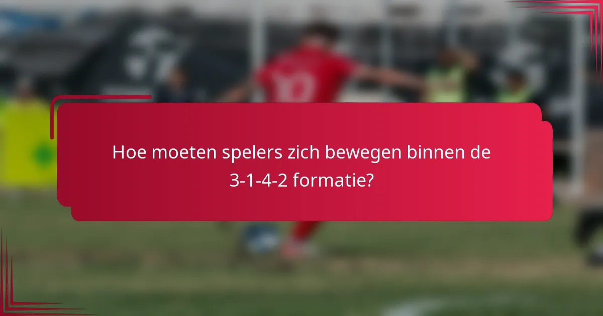 Hoe moeten spelers zich bewegen binnen de 3-1-4-2 formatie?
