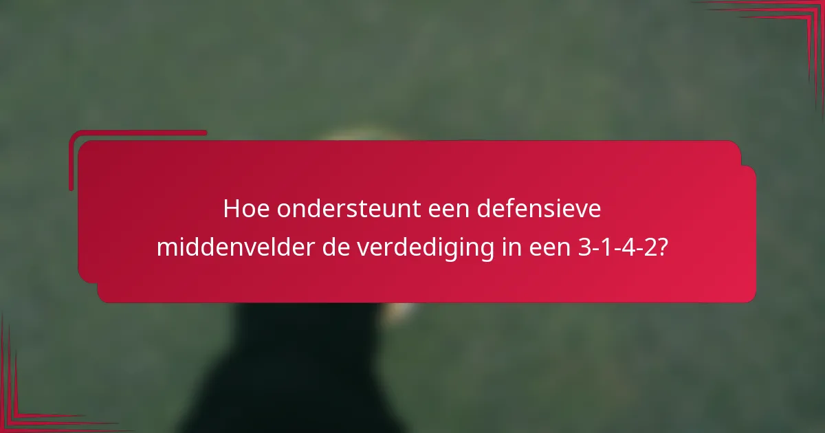 Hoe ondersteunt een defensieve middenvelder de verdediging in een 3-1-4-2?
