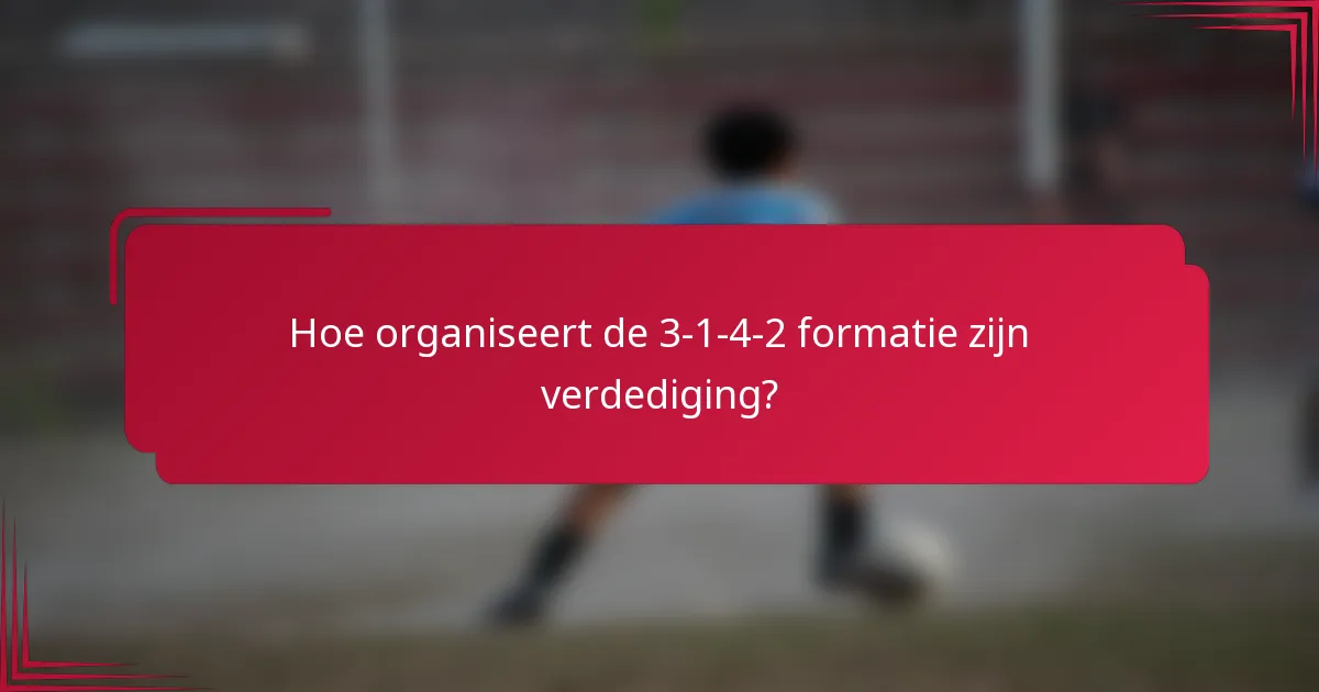 Hoe organiseert de 3-1-4-2 formatie zijn verdediging?