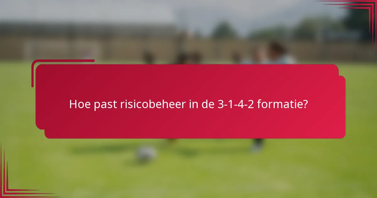 Hoe past risicobeheer in de 3-1-4-2 formatie?