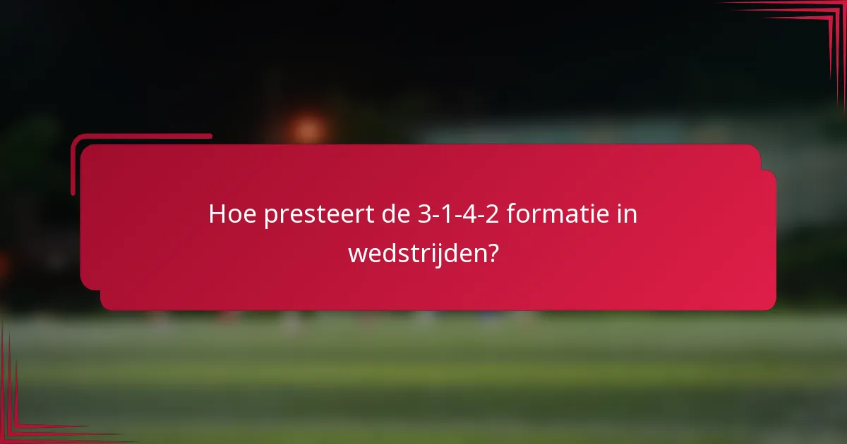 Hoe presteert de 3-1-4-2 formatie in wedstrijden?
