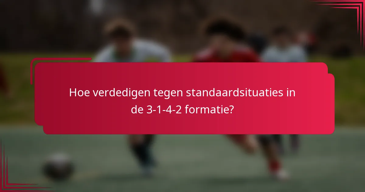 Hoe verdedigen tegen standaardsituaties in de 3-1-4-2 formatie?