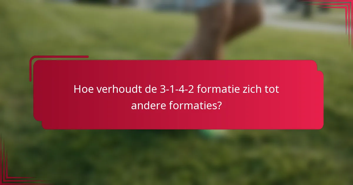 Hoe verhoudt de 3-1-4-2 formatie zich tot andere formaties?