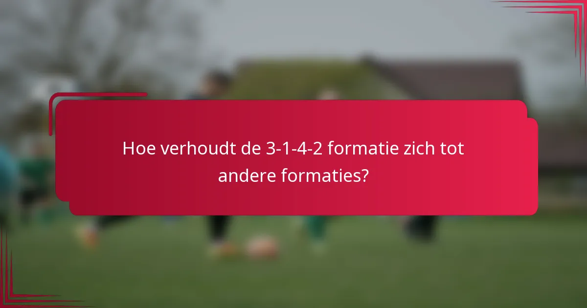 Hoe verhoudt de 3-1-4-2 formatie zich tot andere formaties?