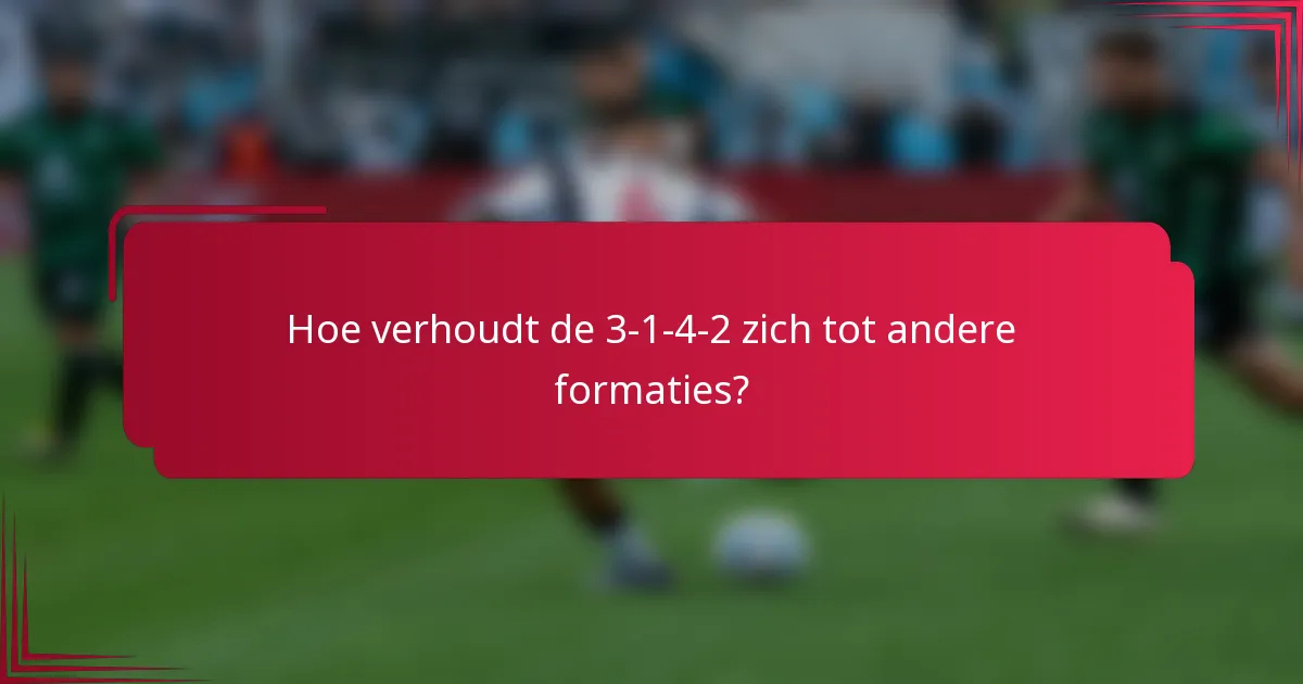 Hoe verhoudt de 3-1-4-2 zich tot andere formaties?