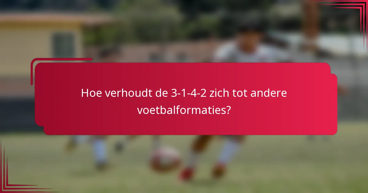Hoe verhoudt de 3-1-4-2 zich tot andere voetbalformaties?