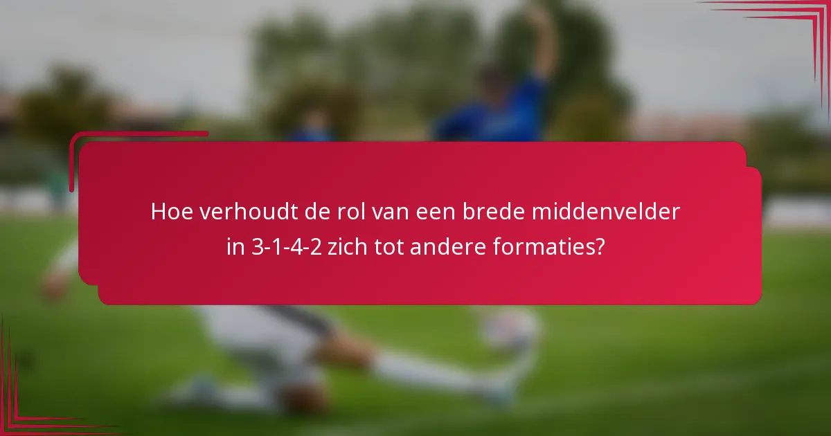 Hoe verhoudt de rol van een brede middenvelder in 3-1-4-2 zich tot andere formaties?