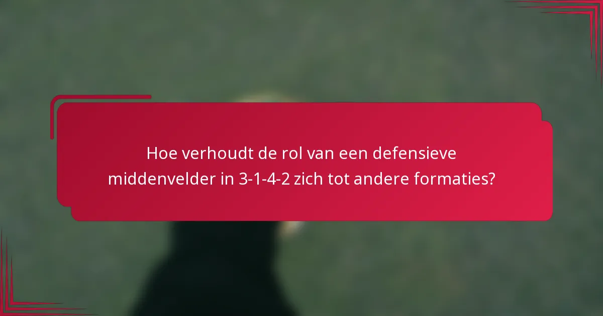 Hoe verhoudt de rol van een defensieve middenvelder in 3-1-4-2 zich tot andere formaties?