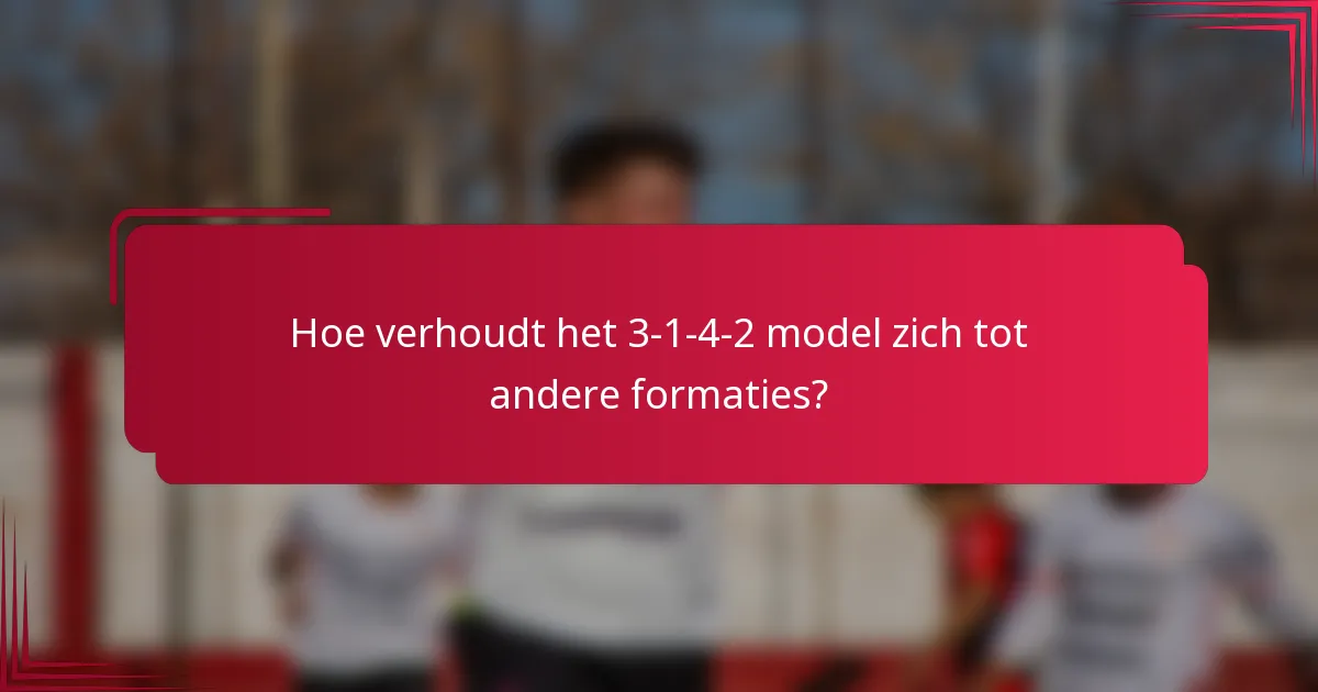 Hoe verhoudt het 3-1-4-2 model zich tot andere formaties?
