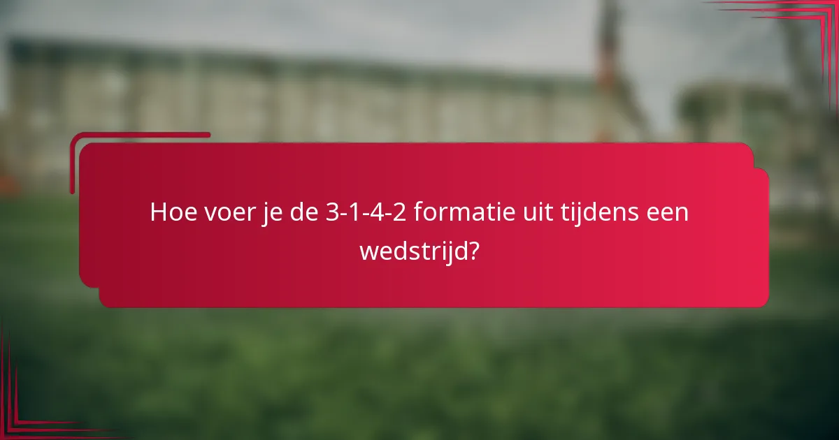 Hoe voer je de 3-1-4-2 formatie uit tijdens een wedstrijd?