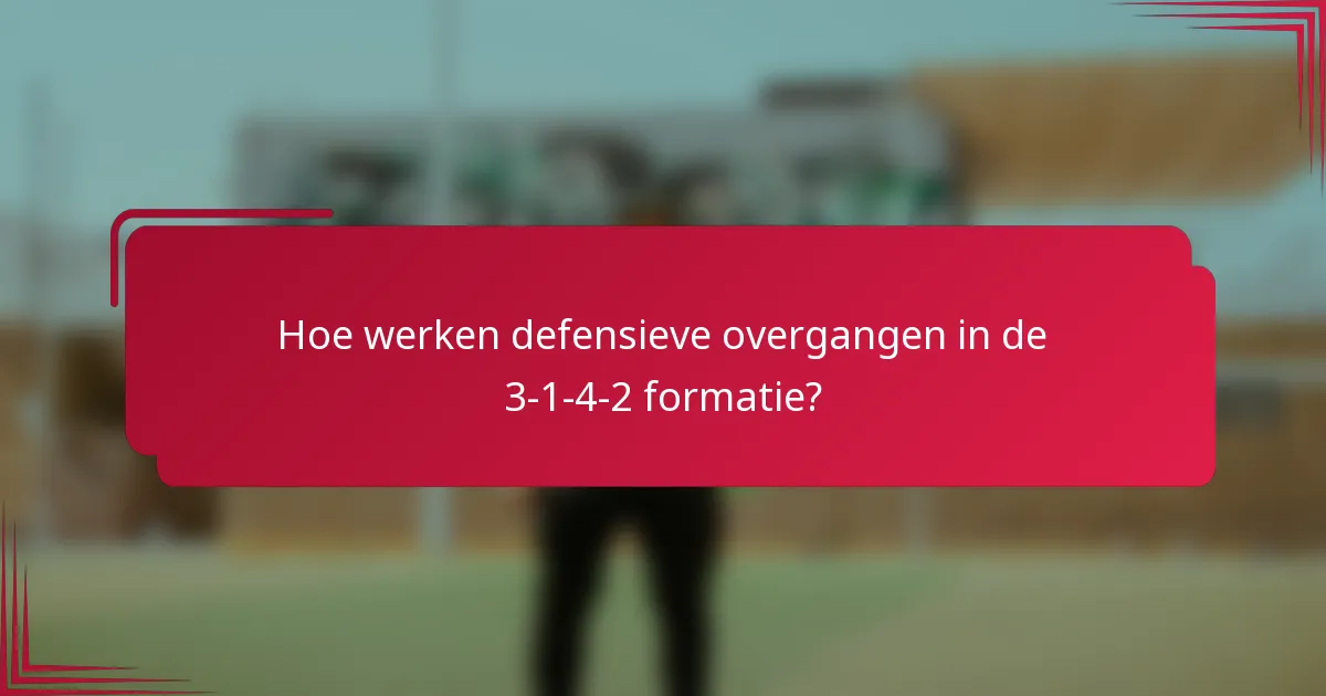 Hoe werken defensieve overgangen in de 3-1-4-2 formatie?