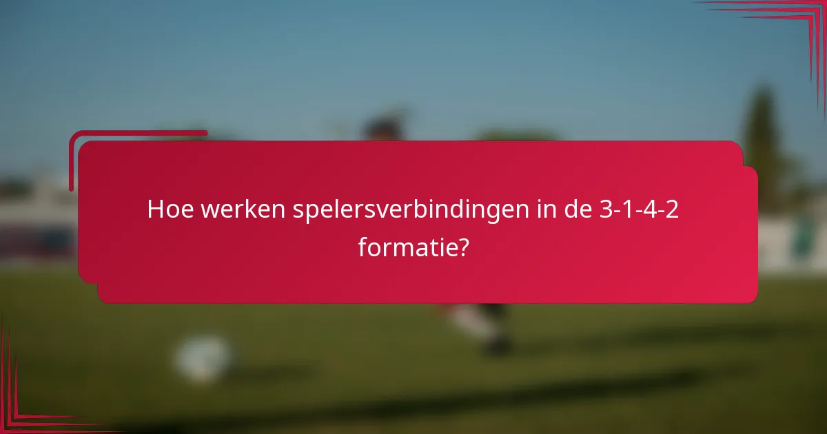 Hoe werken spelersverbindingen in de 3-1-4-2 formatie?