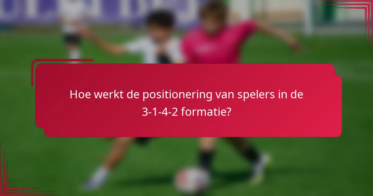Hoe werkt de positionering van spelers in de 3-1-4-2 formatie?
