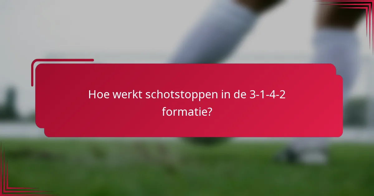 Hoe werkt schotstoppen in de 3-1-4-2 formatie?