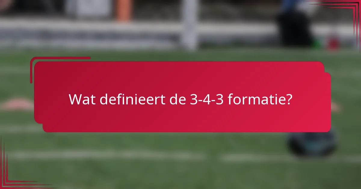Wat definieert de 3-4-3 formatie?