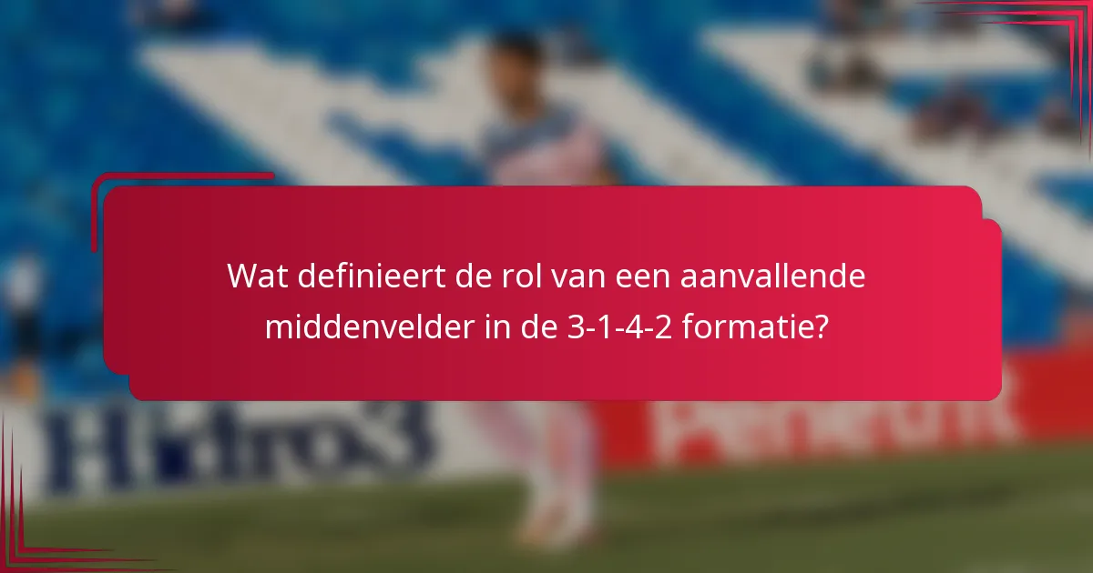 Wat definieert de rol van een aanvallende middenvelder in de 3-1-4-2 formatie?